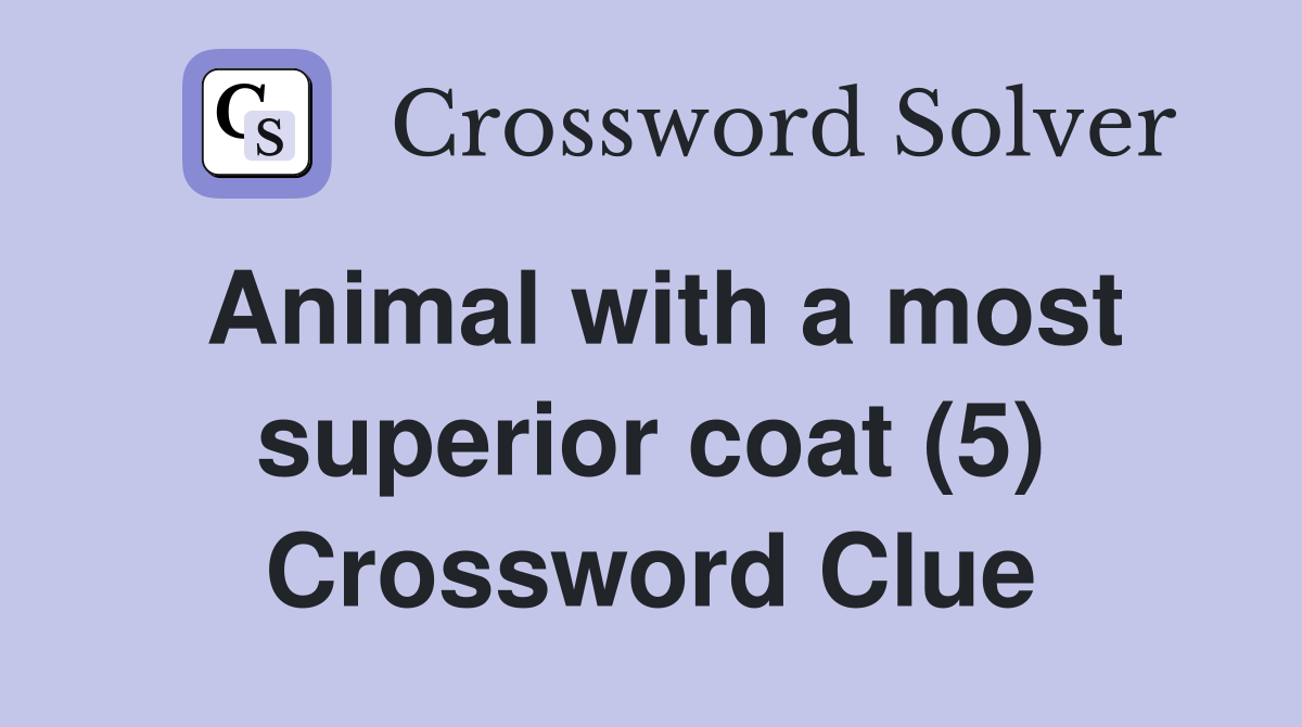 Animal with a most superior coat (5) Crossword Clue Answers Crossword Solver